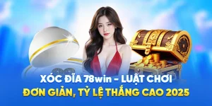 Xóc Đĩa 78WIN - Luật Chơi Đơn Giản, Tỷ Lệ Thắng Cao 2025